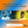 Hey Ipl Uh Start Da - Chennaiya Mumbaiya