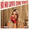 About Só no Love com Você Song