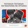 About Tiktokuh Tiktokuh En Machana Ne Hitaaku Song