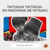 Tiktokuh Tiktokuh En Machana Ne Hitaaku