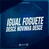 About IGUAL FOGUETE DESCE NOVINHA DESCE Song