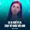 About LK Ai Khổ Vì Ai, Chạy Về Khóc Với Anh Song