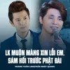 About LK Muộn Màng Xin Lỗi Em, Sám Hối Trước Phật Đài Song