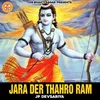 Jara Der Thahro Ram