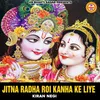About Jitna Radha Roi Roi Kanha Ke Liye Song