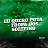 EU QUERO PUTA TROPA DOS SOLTEIRO