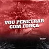 About VOU PENETRAR COM FORÇA Song