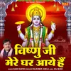 About Vishnu Ji Mere Ghar Aaye Hai Song