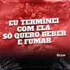 EU TERMINEI COM ELA SÓ QUERO BEBER E FUMAR