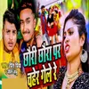 About Chhouri Chhora Par Chaher Gele Re Song