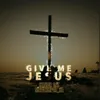 Give Me Jesus