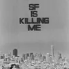 SF is Killing Me