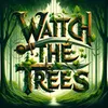 Watch The Trees