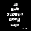 About IF YOU CHANGE YOUR MIND Song