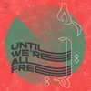 About UNTIL WE'RE ALL FREE Song