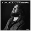 About I'd Call Grandpa Song