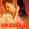 About Hum Dekhen Gey Song