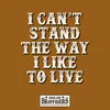 About I Can't Stand the Way I Like to Live Song