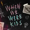 About When We Were Kids Song