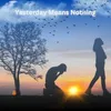 Yesterday Means Nothing