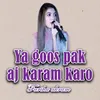 Ya Goos Pak Aj Karam Karo