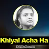 Khiyal Acha Ha