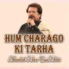 About Hum Charago Ki Tarha Song