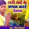 About Chhathi Maai Ke Pranam Karai Devarwa Song