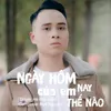 Ngày Hôm Nay Của Em Thế Nào