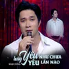 About Hãy Yêu Như Chưa Yêu Lần Nào Song