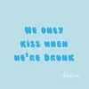 We Only Kiss When We're Drunk