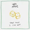 About Take What I Can Get Song