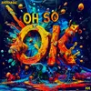 About Oh So OK Song