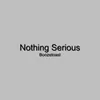 About Nothing Serious Song