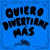 About QUIERO DIVERTIRME MÁS Song