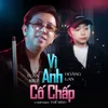 Vì Anh Cố Chấp