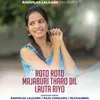 About Roto Roto Majaburi Tharo Dil Lauta Riyo Song