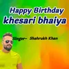 Happy Birthday Khesari Bhaiya
