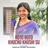 About Roto Roto Khuchu Khushi Su Song