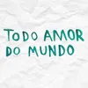 About Todo Amor do Mundo Song