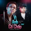 About Vì Anh Cố Chấp Song