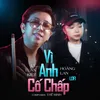 About Vì Anh Cố Chấp Song