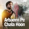 Arbaeen Pe Chala Hoon