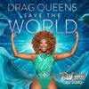 Drag Queens Save The World