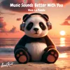 Music Sounds Better With You