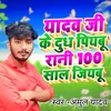 About Yadav Ji Ke Dudh Piyabu Rani 100 Sal Jiyabu Song