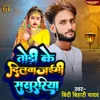 About Todi Ke Dilwa Jaimi Sasurariya Song