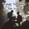 Pyaar ho gaya hai kya?