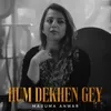 About Hum Dekhen Gey Song