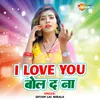 I Love You Bol Da Na